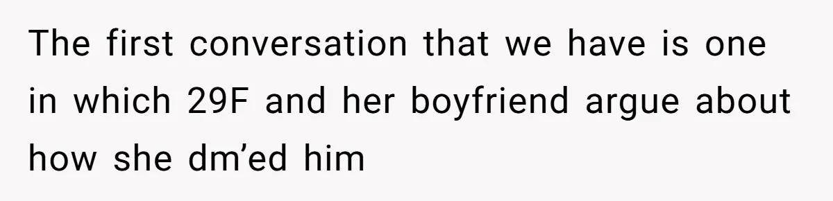 Woman Uninvited From Vacation With Boyfriend And His Friend, Now She Feels Disrespected The first conversation that we have is one in which 29F and her boyfriend argue about how she dm’ed him