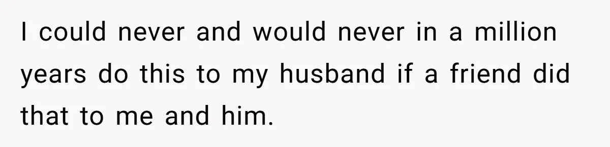 Woman Uninvited From Vacation With Boyfriend And His Friend, Now She Feels Disrespected I could never and would never in a million years do this to my husband if a friend did that to me and him.