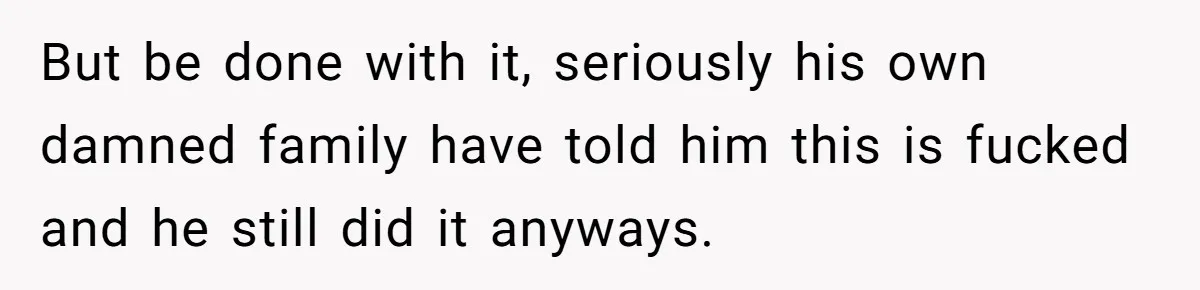 Woman Uninvited From Vacation With Boyfriend And His Friend, Now She Feels Disrespected But be done with it, seriously his own damned family have told him this is fucked and he still did it anyways.