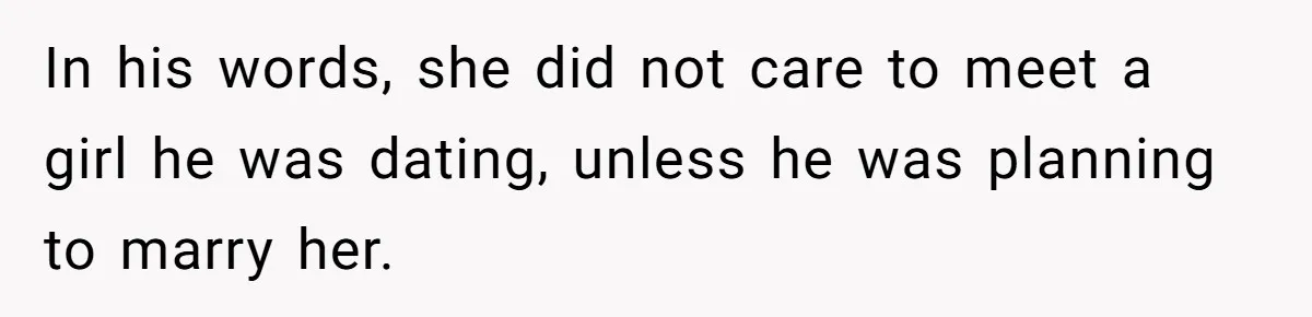 Woman Uninvited From Vacation With Boyfriend And His Friend, Now She Feels Disrespected In his words, she did not care to meet a girl he was dating, unless he was planning to marry her.