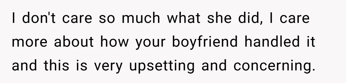Woman Uninvited From Vacation With Boyfriend And His Friend, Now She Feels Disrespected I don't care so much what she did, I care more about how your boyfriend handled it and this is very upsetting and concerning.
