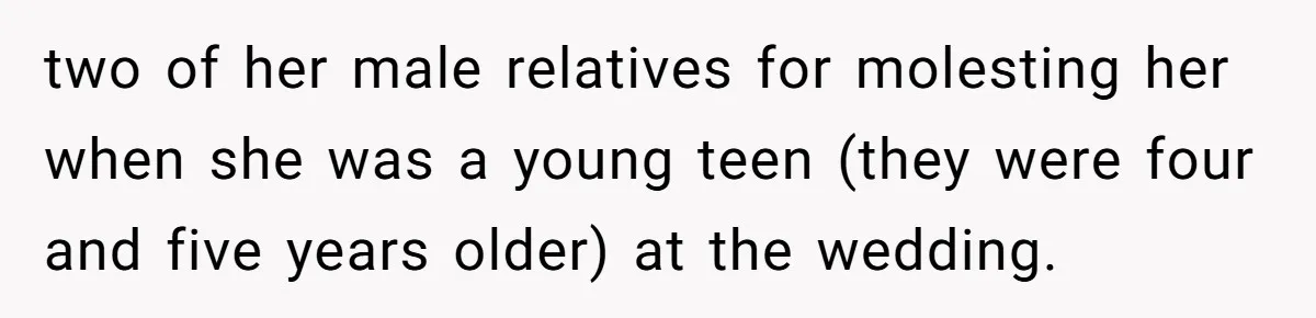 two of her male relatives for molesting her when she was a young teen (they were four and five years older) at the wedding.