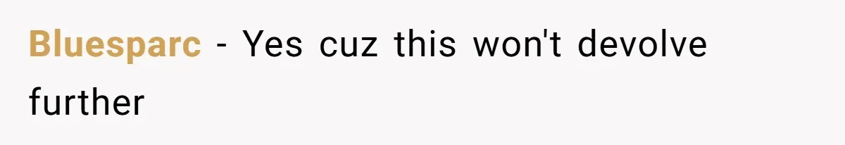 Bluesparc − Yes cuz this won't devolve further