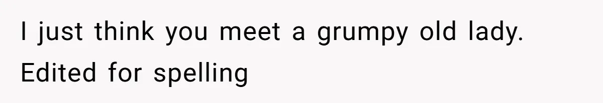 A Post Surgery Snack In A Cemetery Leads To An Unexpected Moral Lecture From A Stranger I just think you meet a grumpy old lady. Edited for spelling