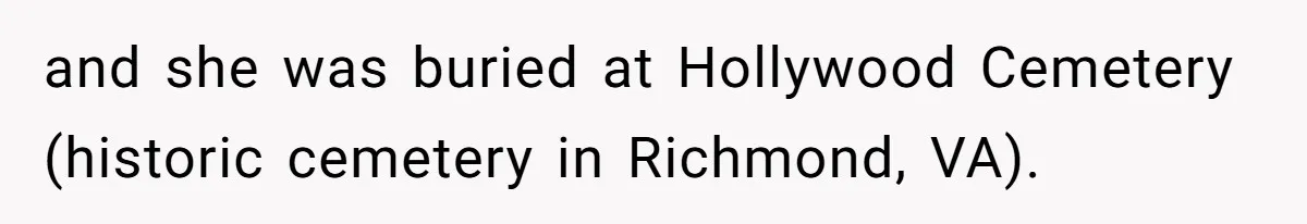 A Post Surgery Snack In A Cemetery Leads To An Unexpected Moral Lecture From A Stranger and she was buried at Hollywood Cemetery (historic cemetery in Richmond, VA).