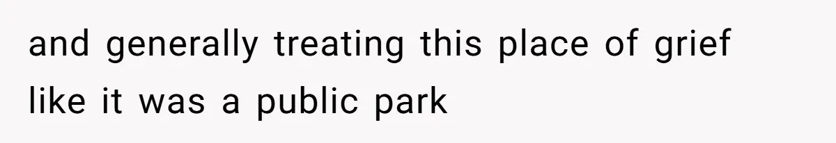 A Post Surgery Snack In A Cemetery Leads To An Unexpected Moral Lecture From A Stranger and generally treating this place of grief like it was a public park
