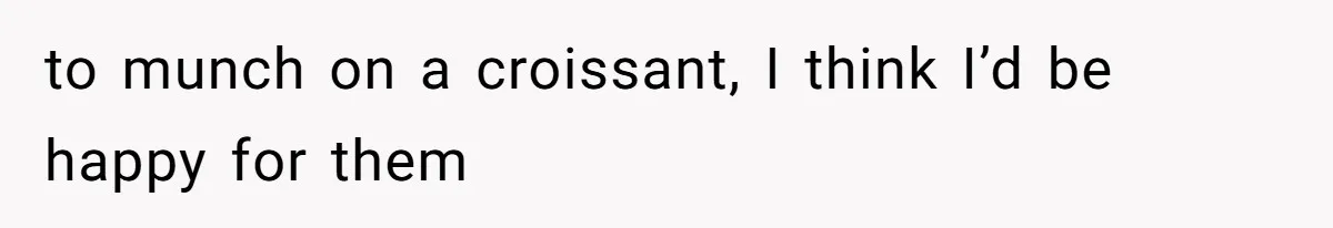 A Post Surgery Snack In A Cemetery Leads To An Unexpected Moral Lecture From A Stranger to munch on a croissant, I think I’d be happy for them