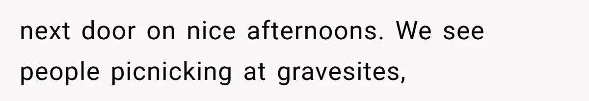 A Post Surgery Snack In A Cemetery Leads To An Unexpected Moral Lecture From A Stranger next door on nice afternoons. We see people picnicking at gravesites,