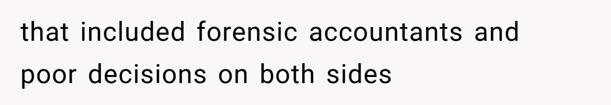 that included forensic accountants and poor decisions on both sides