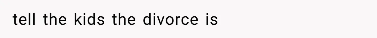 tell the kids the divorce is