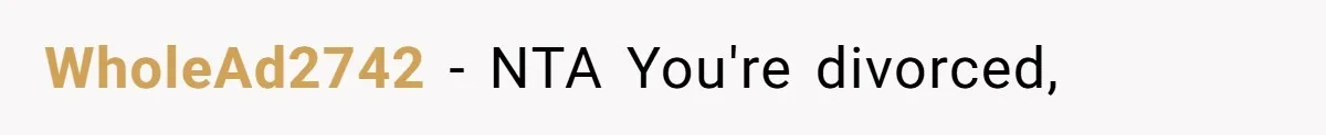 WholeAd2742 − NTA You're divorced,