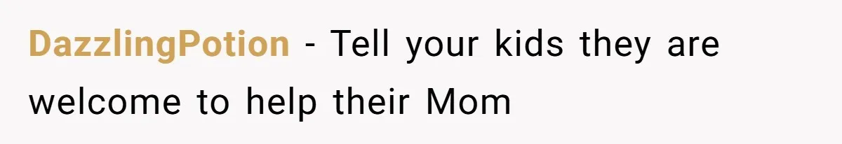 DazzlingPotion − Tell your kids they are welcome to help their Mom