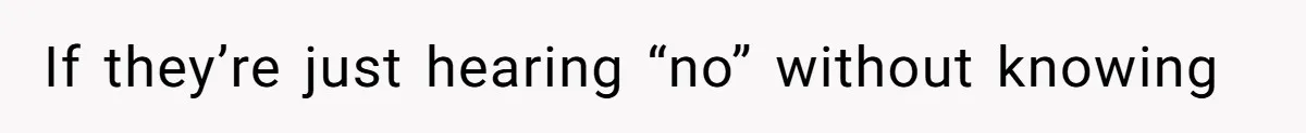 If they’re just hearing “no” without knowing