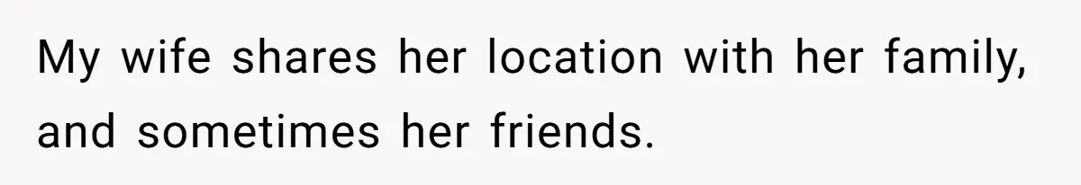 Man Forced To Explain Medical Trauma To His Entire Extended Family Because His Wife Refuses To "Cut the Cord" With Her Mom My wife shares her location with her family, and sometimes her friends.