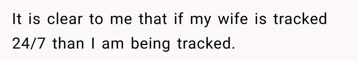 Man Forced To Explain Medical Trauma To His Entire Extended Family Because His Wife Refuses To "Cut the Cord" With Her Mom It is clear to me that if my wife is tracked 24/7 than I am being tracked.