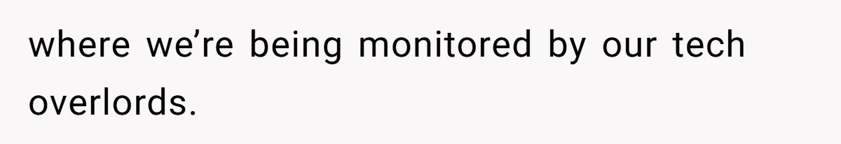 Man Forced To Explain Medical Trauma To His Entire Extended Family Because His Wife Refuses To "Cut the Cord" With Her Mom where we’re being monitored by our tech overlords.