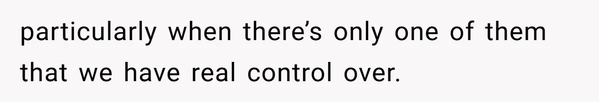 Man Forced To Explain Medical Trauma To His Entire Extended Family Because His Wife Refuses To "Cut the Cord" With Her Mom particularly when there’s only one of them that we have real control over.