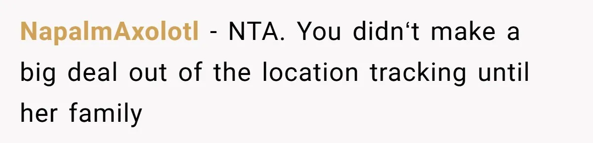 Man Forced To Explain Medical Trauma To His Entire Extended Family Because His Wife Refuses To "Cut the Cord" With Her Mom NapalmAxolotl − NTA. You didnʻt make a big deal out of the location tracking until her family