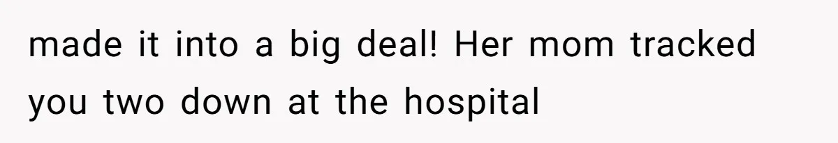 Man Forced To Explain Medical Trauma To His Entire Extended Family Because His Wife Refuses To "Cut the Cord" With Her Mom made it into a big deal! Her mom tracked you two down at the hospital