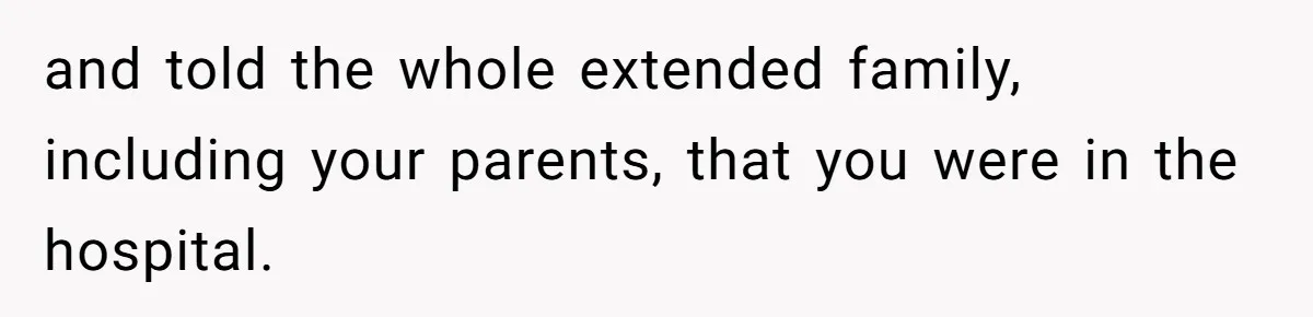Man Forced To Explain Medical Trauma To His Entire Extended Family Because His Wife Refuses To "Cut the Cord" With Her Mom and told the whole extended family, including your parents, that you were in the hospital.