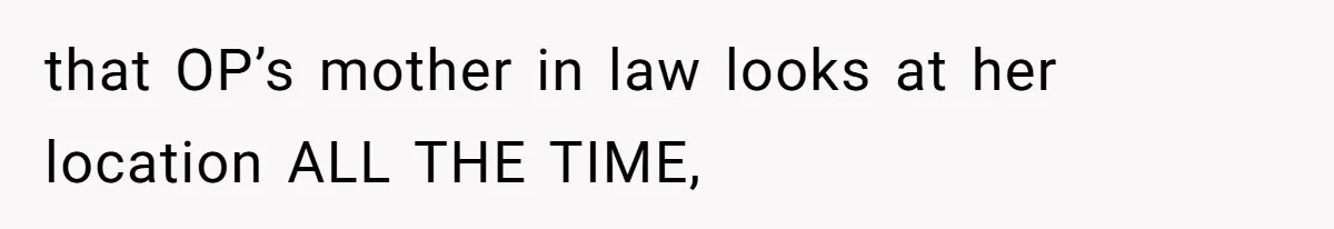 Man Forced To Explain Medical Trauma To His Entire Extended Family Because His Wife Refuses To "Cut the Cord" With Her Mom that OP’s mother in law looks at her location ALL THE TIME,