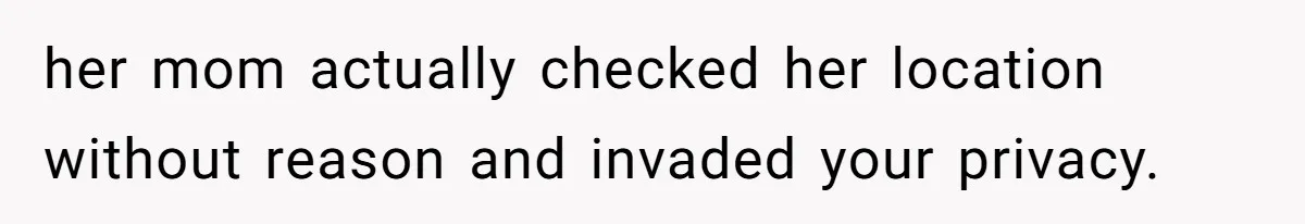 Man Forced To Explain Medical Trauma To His Entire Extended Family Because His Wife Refuses To "Cut the Cord" With Her Mom her mom actually checked her location without reason and invaded your privacy.