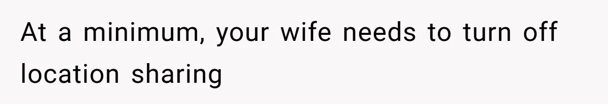 Man Forced To Explain Medical Trauma To His Entire Extended Family Because His Wife Refuses To "Cut the Cord" With Her Mom At a minimum, your wife needs to turn off location sharing