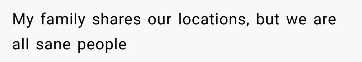 Man Forced To Explain Medical Trauma To His Entire Extended Family Because His Wife Refuses To "Cut the Cord" With Her Mom My family shares our locations, but we are all sane people