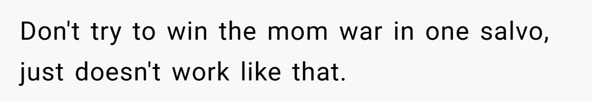 Man Forced To Explain Medical Trauma To His Entire Extended Family Because His Wife Refuses To "Cut the Cord" With Her Mom Don't try to win the mom war in one salvo, just doesn't work like that.