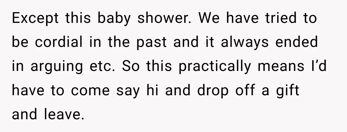 She Drove Her Pregnant Sister Everywhere, Until a Baby Shower Invite Drew the Line Except this baby shower. We have tried to be cordial in the past and it always ended in arguing etc. So this practically means I’d have to come say hi...