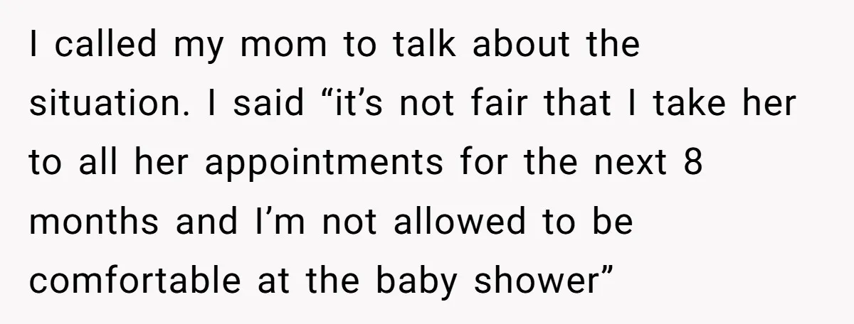 She Drove Her Pregnant Sister Everywhere, Until a Baby Shower Invite Drew the Line I called my mom to talk about the situation. I said “it’s not fair that I take her to all her appointments for the next 8 months and I’m not...