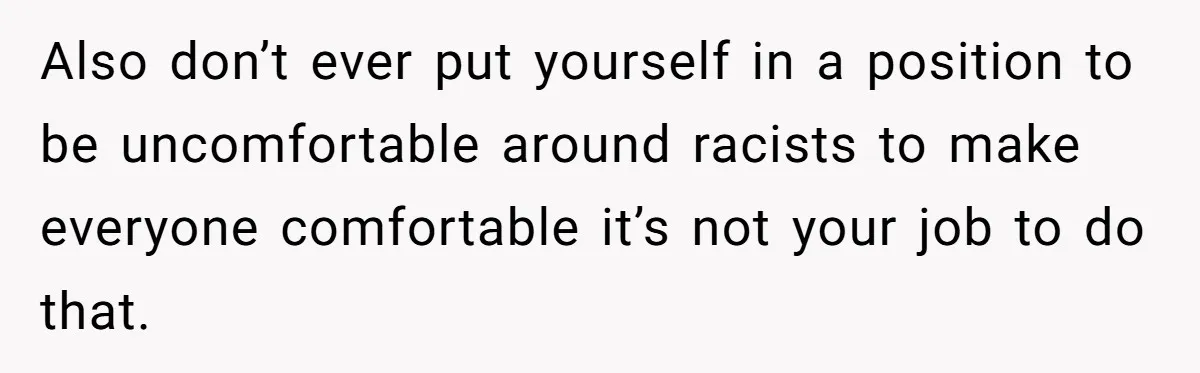 She Drove Her Pregnant Sister Everywhere, Until a Baby Shower Invite Drew the Line Also don’t ever put yourself in a position to be uncomfortable around racists to make everyone comfortable it’s not your job to do that.