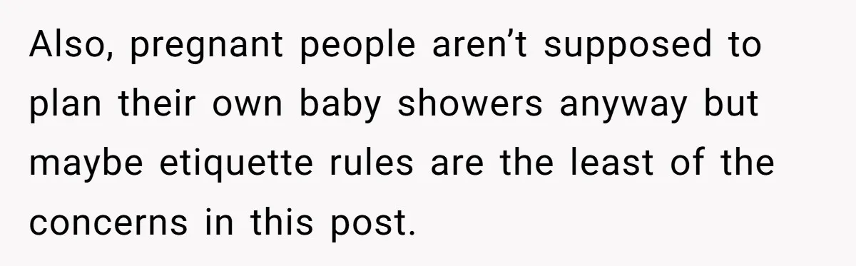 She Drove Her Pregnant Sister Everywhere, Until a Baby Shower Invite Drew the Line Also, pregnant people aren’t supposed to plan their own baby showers anyway but maybe etiquette rules are the least of the concerns in this post.
