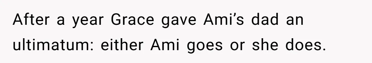 After a year Grace gave Ami’s dad an ultimatum: either Ami goes or she does.