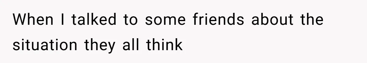 When I talked to some friends about the situation they all think