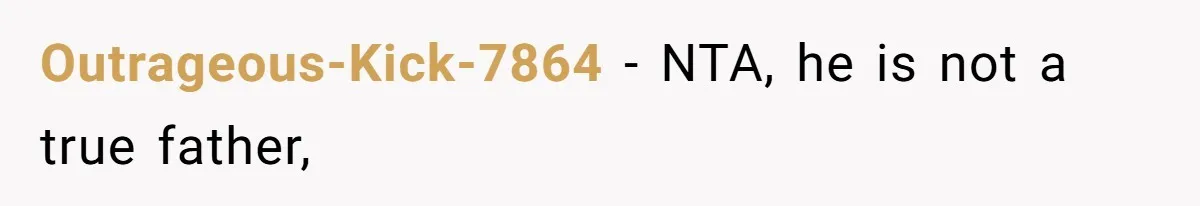Outrageous-Kick-7864 − NTA, he is not a true father,