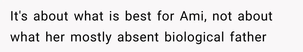 It's about what is best for Ami, not about what her mostly absent biological father