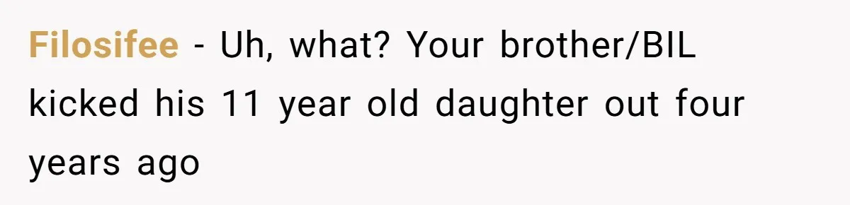 Filosifee − Uh, what? Your brother/BIL kicked his 11 year old daughter out four years ago