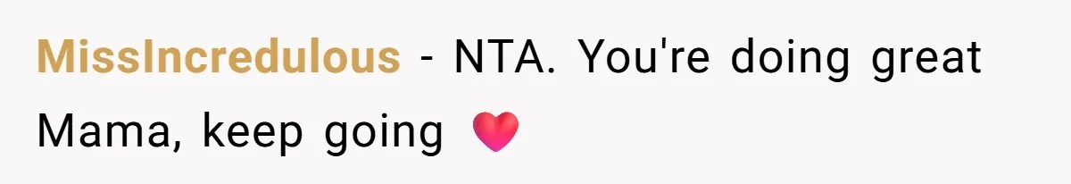 MissIncredulous − NTA. You're doing great Mama, keep going ❤️