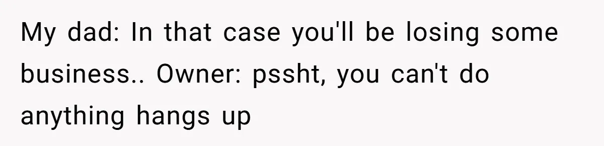 He Warned a Trucking Company About a Phone Mix-Up, They Ignored Him, So He Let Their Business Collapse for a Week My dad: In that case you'll be losing some business.. Owner: pssht, you can't do anything hangs up