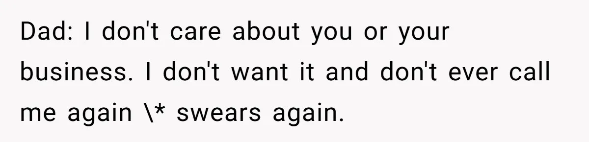 He Warned a Trucking Company About a Phone Mix-Up, They Ignored Him, So He Let Their Business Collapse for a Week Dad: I don't care about you or your business. I don't want it and don't ever call me again \* swears again.