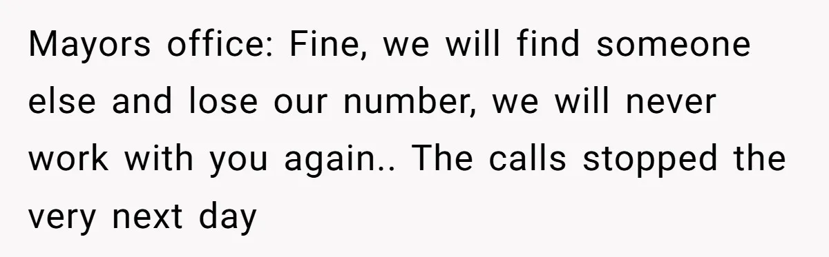 He Warned a Trucking Company About a Phone Mix-Up, They Ignored Him, So He Let Their Business Collapse for a Week Mayors office: Fine, we will find someone else and lose our number, we will never work with you again.. The calls stopped the very next day