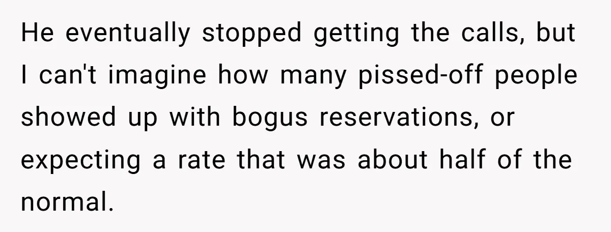 He Warned a Trucking Company About a Phone Mix-Up, They Ignored Him, So He Let Their Business Collapse for a Week He eventually stopped getting the calls, but I can't imagine how many pissed-off people showed up with bogus reservations, or expecting a rate that was about half of the normal.