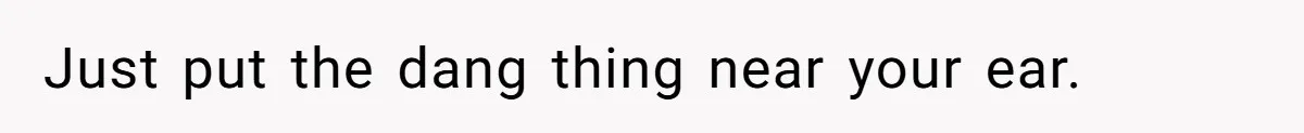 to turn off speaker was the highlight of my day.