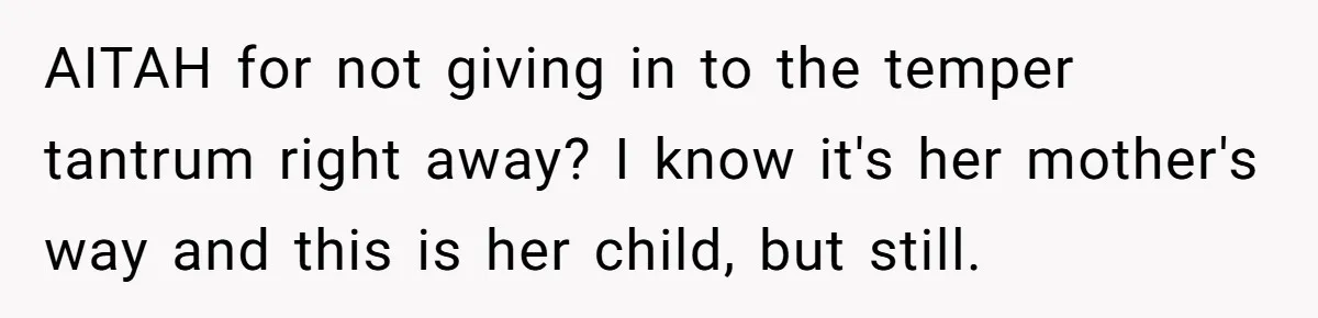 AITAH for not giving in to the temper tantrum right away? I know it's her mother's way and this is her child, but still.