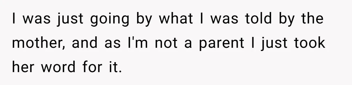 I was just going by what I was told by the mother, and as I'm not a parent I just took her word for it.