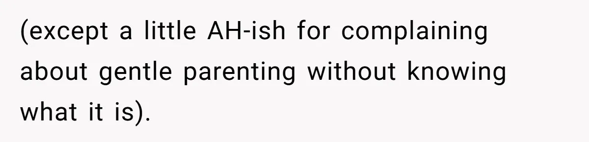 (except a little AH-ish for complaining about gentle parenting without knowing what it is).