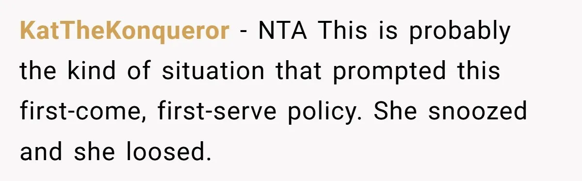 KatTheKonqueror − NTA This is probably the kind of situation that prompted this first-come, first-serve policy. She snoozed and she loosed.