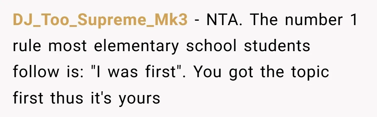 DJ_Too_Supreme_Mk3 − NTA. The number 1 rule most elementary school students follow is: "I was first". You got the topic first thus it's yours
