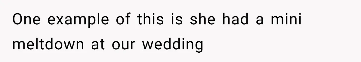 One example of this is she had a mini meltdown at our wedding